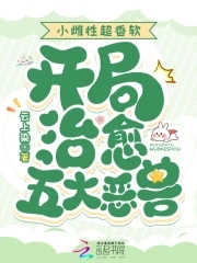 小雌性超香软，开局治愈五大恶兽小雌性超香软，开局治愈五大恶兽